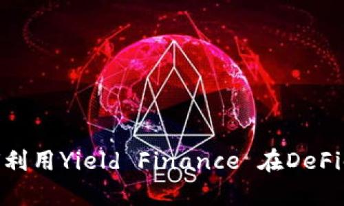 YFI加密货币：如何利用Yield Finance 在DeFi时代实现财富增长