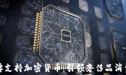 
豪华品牌支持加密货币：引领奢侈品消费新潮流