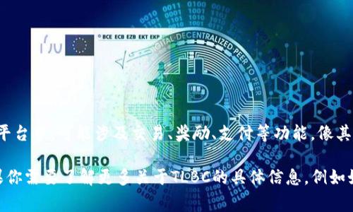 TLBC（也称为TLB Coin）是一种加密货币。它通常用于特定的区块链生态系统或平台中，可能涉及交易、奖励、支付等功能。像其他加密货币一样，TLBC会使用区块链技术来确保交易的安全性和透明度。

在讨论TLBC时，许多用户可能会关注其用途、投资潜力以及在市场中的表现。如果你需要了解更多关于TLBC的具体信息，例如如何购买、存储，加上它的技术特点和它提供的独特优势，请提供更多具体的需求。