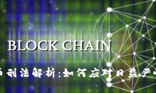 中国加密货币刑法解析：如何应对日益严峻的法律风险