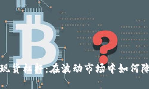 全面解读加密货币现货杠杆：在波动市场中如何降低风险与提高收益