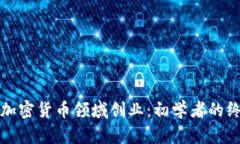 如何在加密货币领域创业：初学者的终极指南