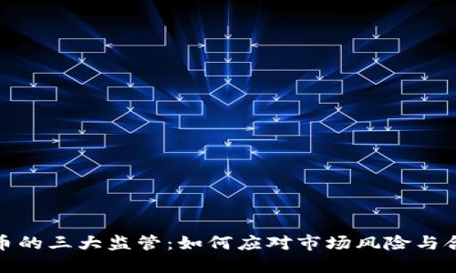 加密货币的三大监管：如何应对市场风险与合规挑战