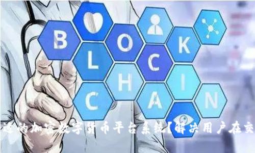 如何选择合适的加密数字货币平台系统？解决用户在交易中的痛点