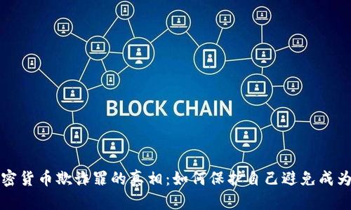 揭开加密货币欺诈罪的真相：如何保护自己避免成为受害者