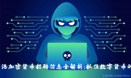 2023年香港加密货币招聘信息全解析：抓住数字货币的职业机会