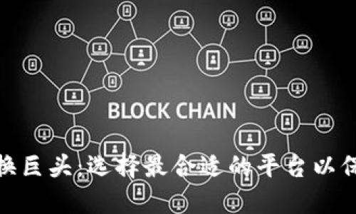 加密货币交换巨头：选择最合适的平台以保障投资安全