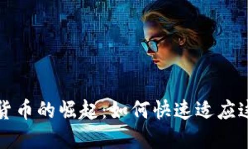 新谷歌加密货币的崛起：如何快速适应这一变革机遇