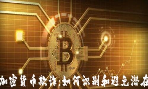 
揭露加密货币欺诈：如何识别和避免潜在风险