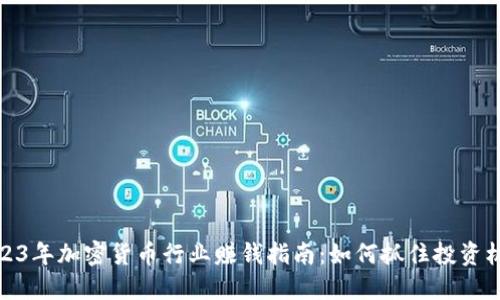 2023年加密货币行业赚钱指南：如何抓住投资机会