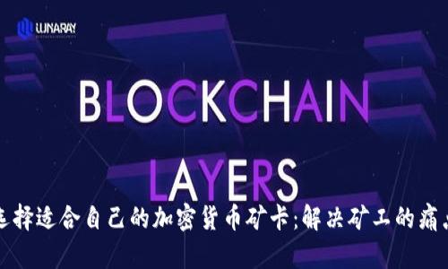 如何选择适合自己的加密货币矿卡：解决矿工的痛点指南