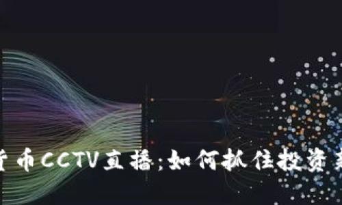加密货币CCTV直播：如何抓住投资新机遇