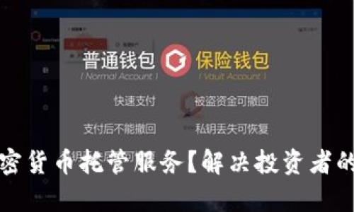 如何选择优质加密货币托管服务？解决投资者的安全与便捷痛点