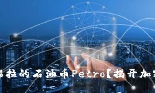 什么是委内瑞拉的石油币Petro？揭开加密货币的面纱