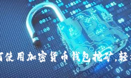 一步步教你如何使用加密货币钱包挖矿，轻松获取数字资产