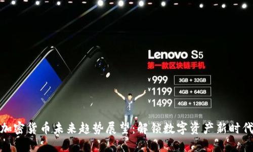 加密货币未来趋势展望：解锁数字资产新时代