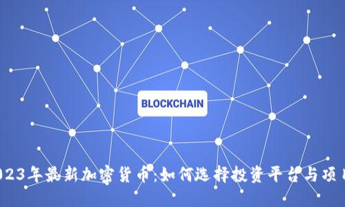 2023年最新加密货币：如何选择投资平台与项目？