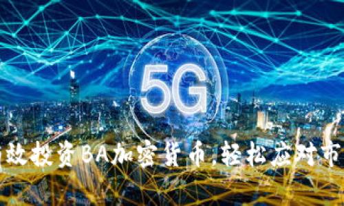 如何有效投资BA加密货币，轻松应对市场波动