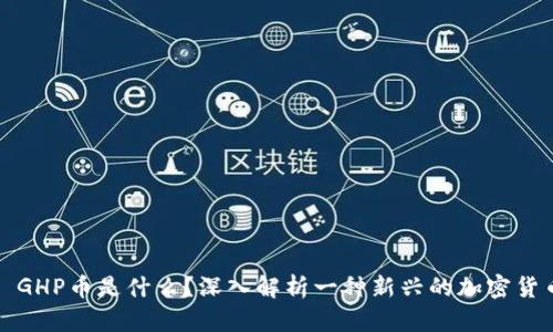 : GHP币是什么？深入解析一种新兴的加密货币