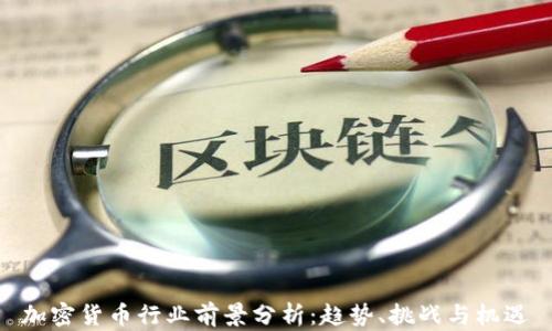 
加密货币行业前景分析：趋势、挑战与机遇