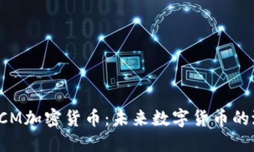 深入了解SCM加密货币：未来数字货币的潜力与挑战