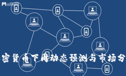 加密货币下周动态预测与市场分析