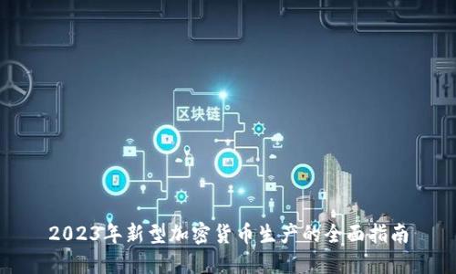 2023年新型加密货币生产的全面指南