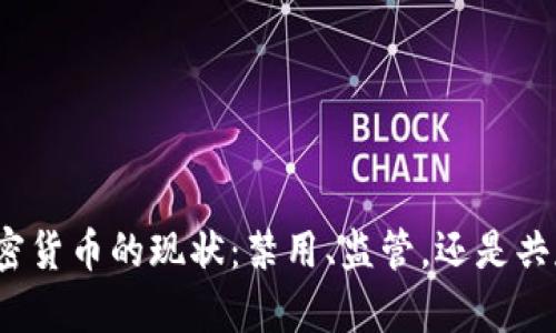 加密货币的现状:禁用、监管,还是共存?