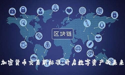 加密货币交易新标准：开启数字资产的未来