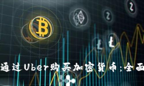 如何通过Uber购买加密货币：全面指南