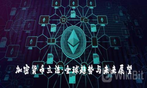 加密货币立法：全球趋势与未来展望