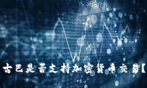 古巴是否支持加密货币交易？