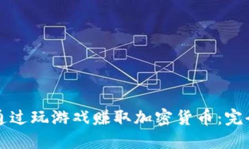 如何通过玩游戏赚取加密货币：完全指南