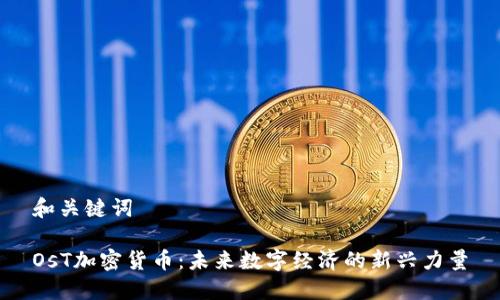 和关键词

OsT加密货币：未来数字经济的新兴力量