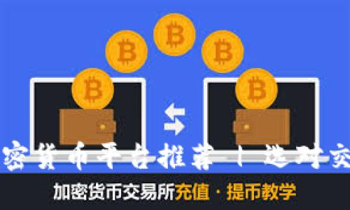 2023年最佳加密货币平台推荐 | 选对交易所，投资无忧