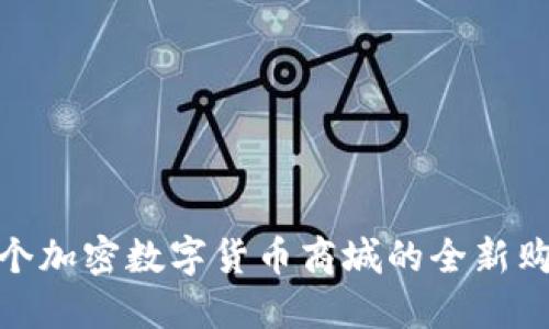领略首个加密数字货币商城的全新购物体验