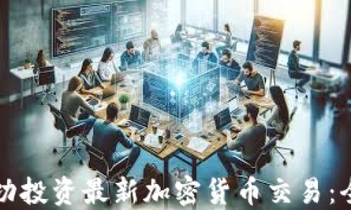 
如何成功投资最新加密货币交易：全面指南