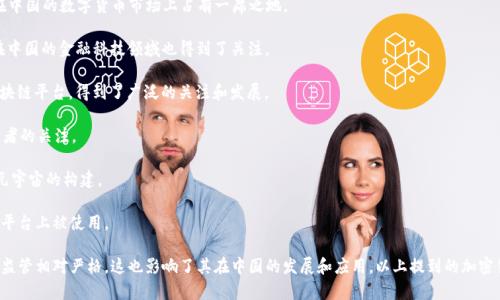 在中国，加密货币并不如在一些其他国家那样广泛使用和认可，但有一些知名的加密货币名称及其相关项目。以下是一些在中国或与中国有联系的加密货币名称：

1. **比特币 (Bitcoin)**: 作为第一个加密货币，比特币在中国的影响力巨大，尽管中国政府对其采取了一些限制措施。

2. **以太坊 (Ethereum)**: 不仅是一个加密货币，还是一个支持智能合约的平台，在中国的开发者社区有一定的认可度。

3. **莱特币 (Litecoin)**: 类似于比特币的加密货币，莱特币也在中国的数字货币市场上占有一席之地。

4. **瑞波币 (Ripple)**: 尽管主要用于银行之间的跨境支付，但在中国的金融科技领域也得到了关注。

5. **NEO**: 被称为“中国的以太坊”，是一个专注于智能经济的区块链平台，得到了广泛的关注和发展。

6. **小蚂(Bitcoin Cash)**: 是比特币的一个分叉，受到中国投资者的关注。

7. **元界币 (MITH)**: 这是一个来自中国的项目，侧重于NFT和元宇宙的构建。

8. **恒星 (Stellar)**: 主要用于金融服务，也在中国的一些金融平台上被使用。

尽管加密货币在全球范围内引起了巨大的关注，中国对加密货币的监管相对严格，这也影响了其在中国的发展和应用。以上提到的加密货币在中国市场上虽受欢迎，但也需要关注政策的变化和市场环境。