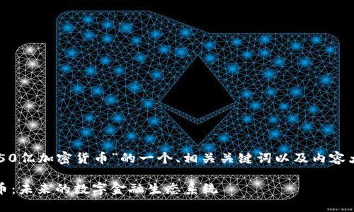 以下是针对“4150亿加密货币”的一个、相关关键词以及内容大纲和问题介绍：

4150亿加密货币：未来的数字金融生态系统