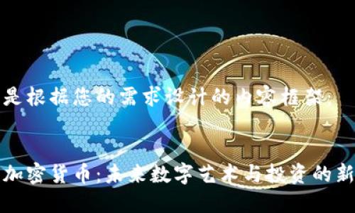 以下是根据您的需求设计的内容框架：


美图加密货币：未来数字艺术与投资的新趋势