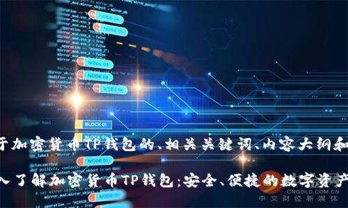 下面是关于加密货币TP钱包的、相关关键词、内容大纲和问题分析。

### 深入了解加密货币TP钱包：安全、便捷的数字资产管理工具