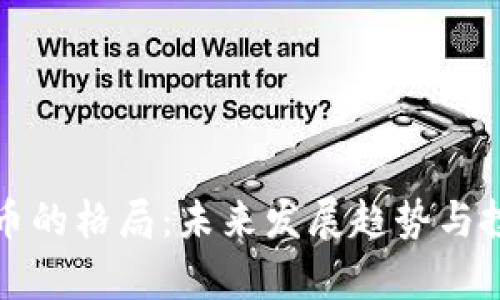 加密数字货币的格局：未来发展趋势与投资机会分析