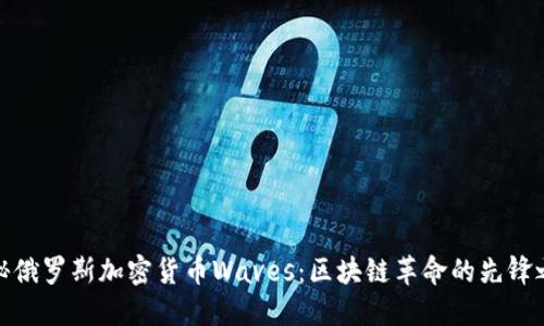 探秘俄罗斯加密货币Waves：区块链革命的先锋之路