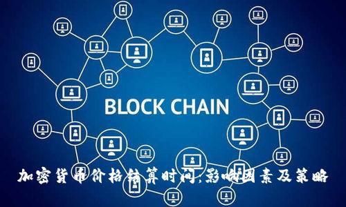 加密货币价格结算时间：影响因素及策略