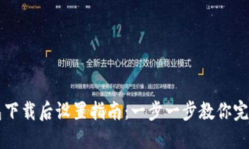 TP钱包下载后设置指南：一步一步教你完成设置