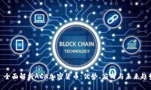 : 全面解析ACA加密货币：优势、应用与未来趋势