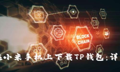 如何在小米手机上下载TP钱包：详细指南