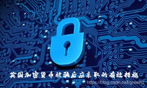 英国加密货币被骗后应采取的有效措施