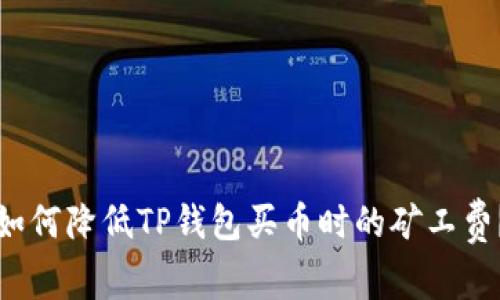 如何降低TP钱包买币时的矿工费？