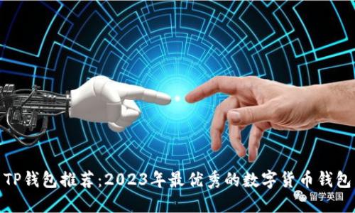 TP钱包推荐：2023年最优秀的数字货币钱包